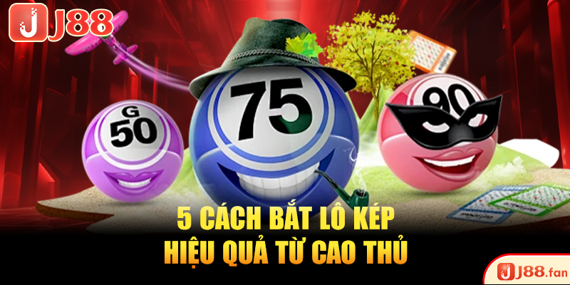 Cách Bắt Lô Kép Tỷ Lệ Trúng Cao Với 5 Phương Pháp Chuẩn 3 5 cách bắt lô kép hiệu quả từ cao thủ